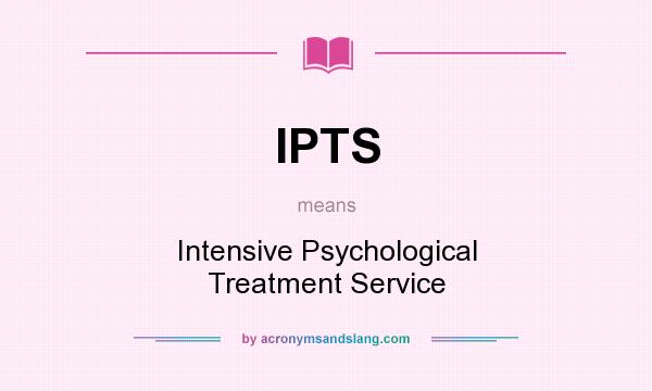 What does IPTS mean? It stands for Intensive Psychological Treatment Service