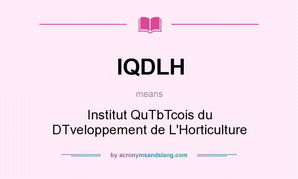 What does IQDLH mean? It stands for Institut QuTbTcois du DTveloppement de L`Horticulture
