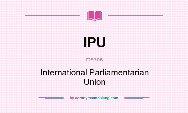 What does IPU mean? It stands for International Parliamentarian Union