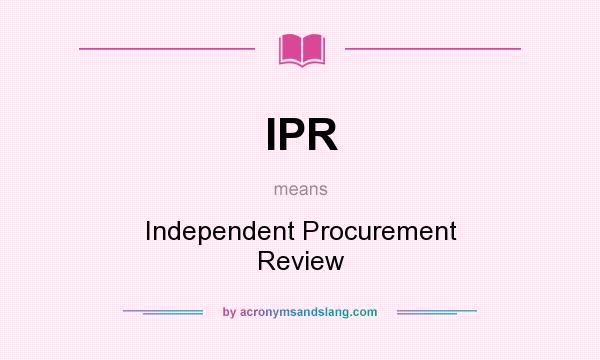What does IPR mean? It stands for Independent Procurement Review