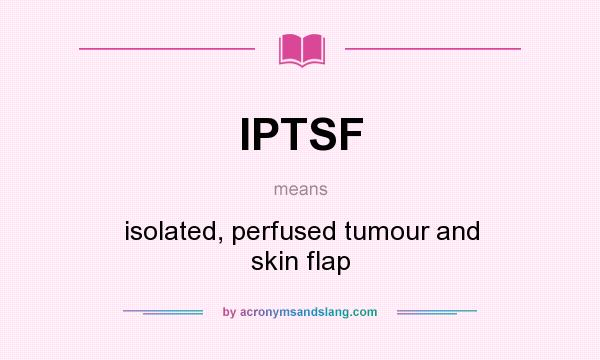 What does IPTSF mean? It stands for isolated, perfused tumour and skin flap