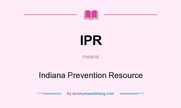 What does IPR mean? It stands for Indiana Prevention Resource