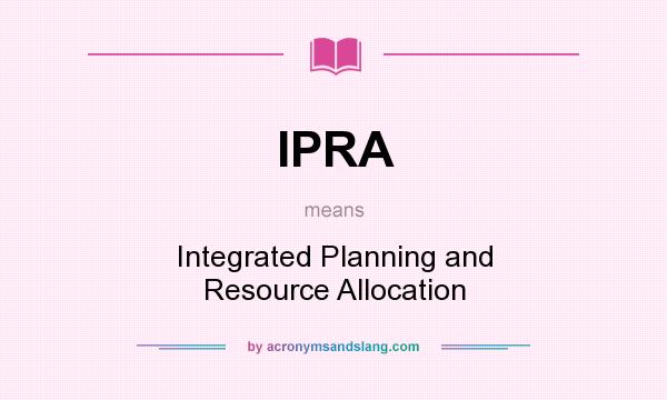 What does IPRA mean? It stands for Integrated Planning and Resource Allocation