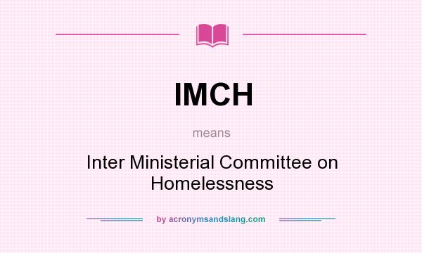 What does IMCH mean? It stands for Inter Ministerial Committee on Homelessness
