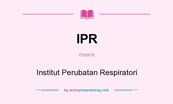 What does IPR mean? It stands for Institut Perubatan Respiratori