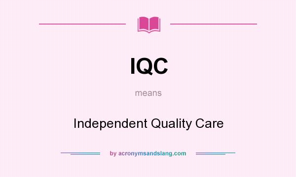 What does IQC mean? It stands for Independent Quality Care