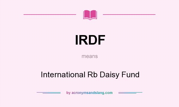 What does IRDF mean? It stands for International Rb Daisy Fund
