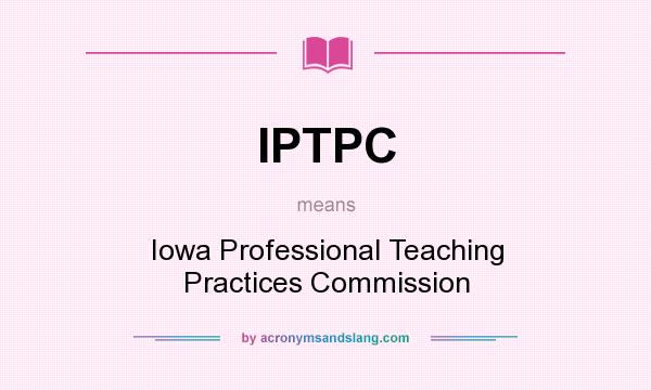 What does IPTPC mean? It stands for Iowa Professional Teaching Practices Commission