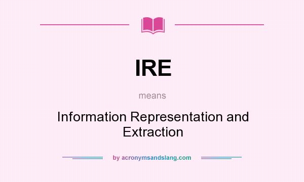 What does IRE mean? It stands for Information Representation and Extraction