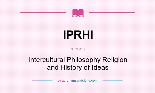 What does IPRHI mean? It stands for Intercultural Philosophy Religion and History of Ideas