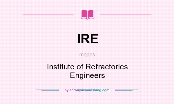 What does IRE mean? It stands for Institute of Refractories Engineers