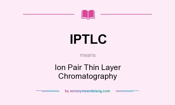 What does IPTLC mean? It stands for Ion Pair Thin Layer Chromatography