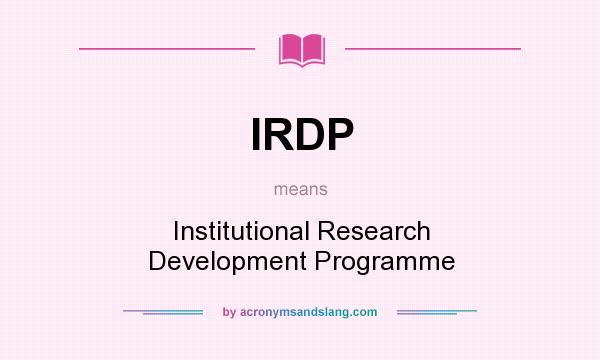 What does IRDP mean? It stands for Institutional Research Development Programme