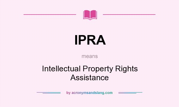 What does IPRA mean? It stands for Intellectual Property Rights Assistance