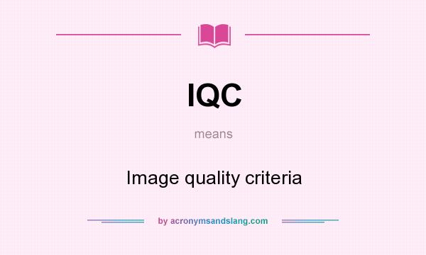 What does IQC mean? It stands for Image quality criteria