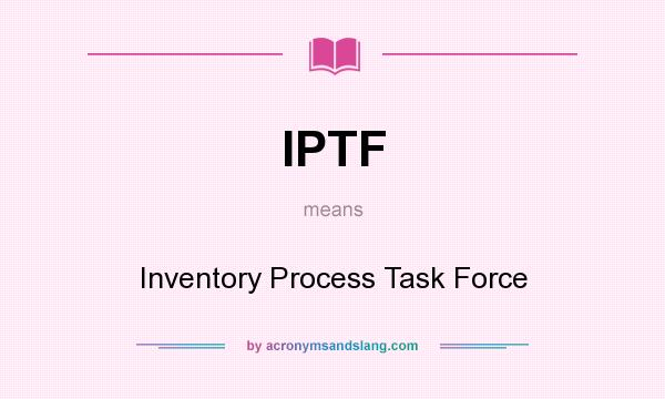 What does IPTF mean? It stands for Inventory Process Task Force