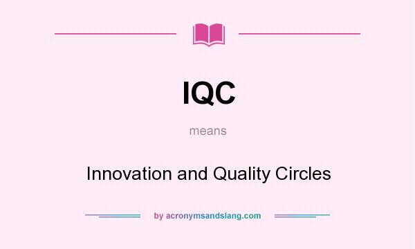 What does IQC mean? It stands for Innovation and Quality Circles