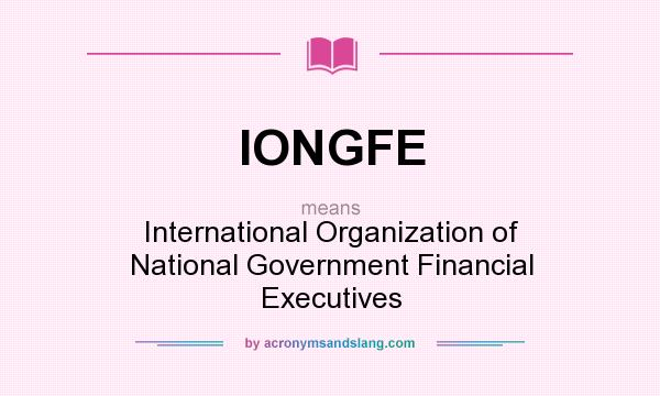 What does IONGFE mean? It stands for International Organization of National Government Financial Executives