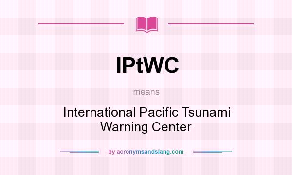 What does IPtWC mean? It stands for International Pacific Tsunami Warning Center