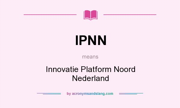What does IPNN mean? It stands for Innovatie Platform Noord Nederland