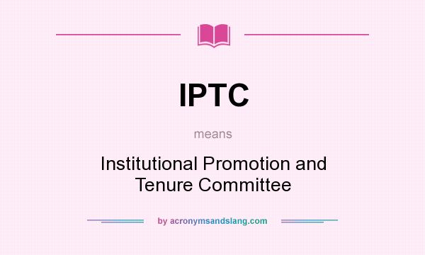 What does IPTC mean? It stands for Institutional Promotion and Tenure Committee