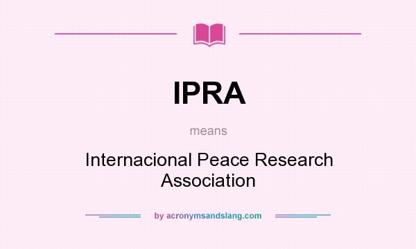 What does IPRA mean? It stands for Internacional Peace Research Association