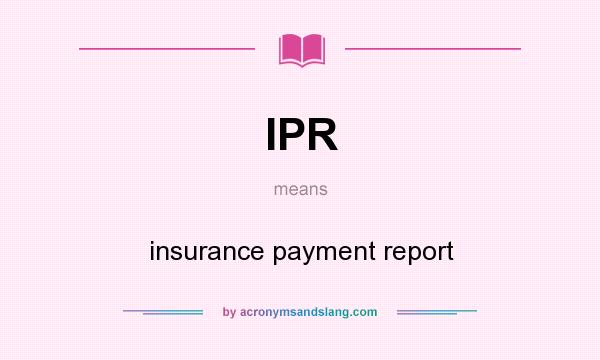 What does IPR mean? It stands for insurance payment report