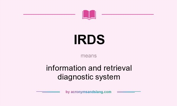 What does IRDS mean? It stands for information and retrieval diagnostic system