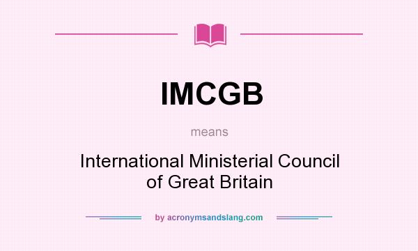 What does IMCGB mean? It stands for International Ministerial Council of Great Britain