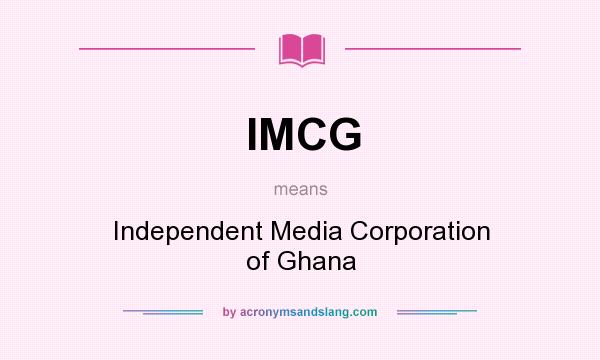 What does IMCG mean? It stands for Independent Media Corporation of Ghana