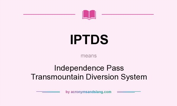 What does IPTDS mean? It stands for Independence Pass Transmountain Diversion System