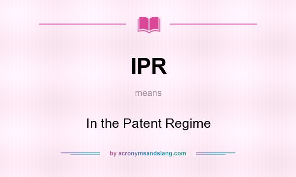 What does IPR mean? It stands for In the Patent Regime