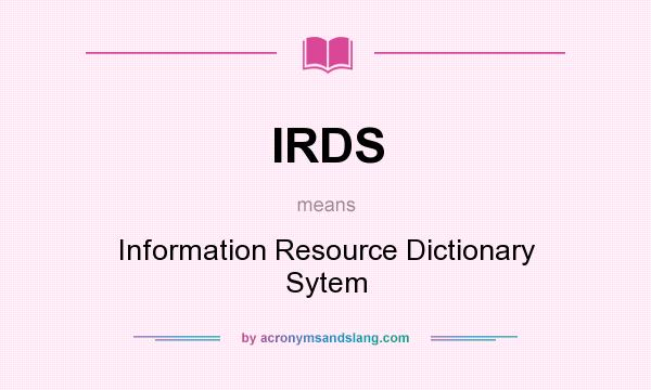 What does IRDS mean? It stands for Information Resource Dictionary Sytem