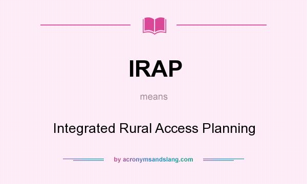 What does IRAP mean? It stands for Integrated Rural Access Planning