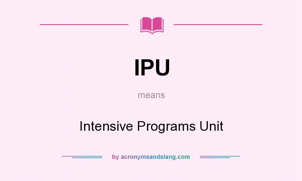 What does IPU mean? It stands for Intensive Programs Unit