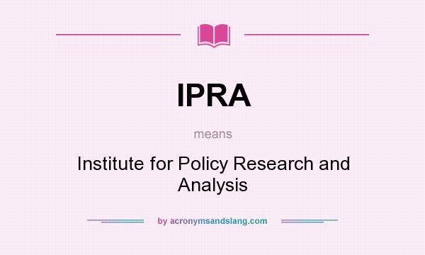 What does IPRA mean? It stands for Institute for Policy Research and Analysis