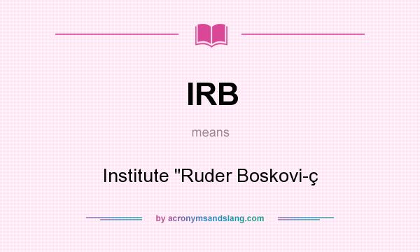 What does IRB mean? It stands for Institute 