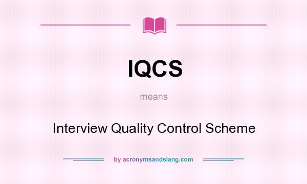 What does IQCS mean? It stands for Interview Quality Control Scheme