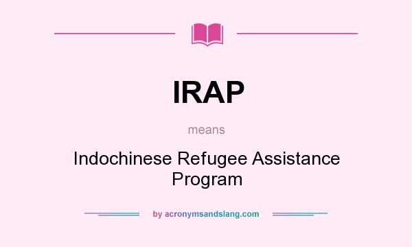 What does IRAP mean? It stands for Indochinese Refugee Assistance Program