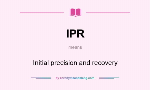 What does IPR mean? It stands for Initial precision and recovery