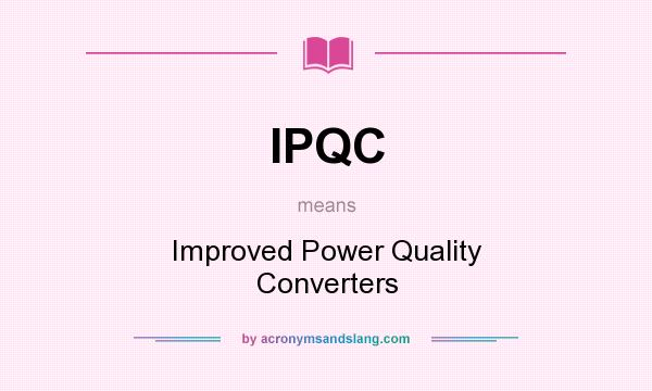 What does IPQC mean? It stands for Improved Power Quality Converters