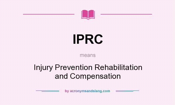What does IPRC mean? It stands for Injury Prevention Rehabilitation and Compensation