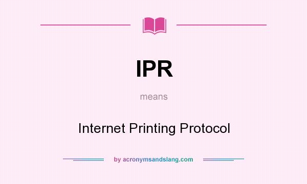 What does IPR mean? It stands for Internet Printing Protocol
