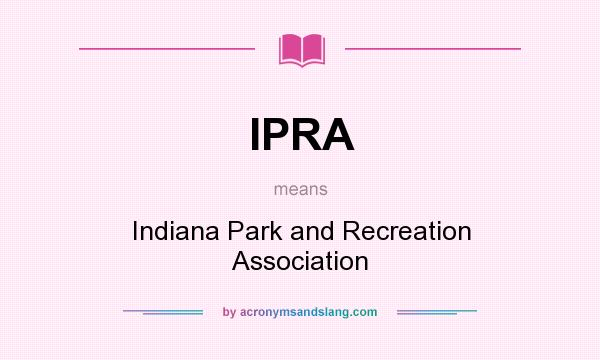 What does IPRA mean? It stands for Indiana Park and Recreation Association