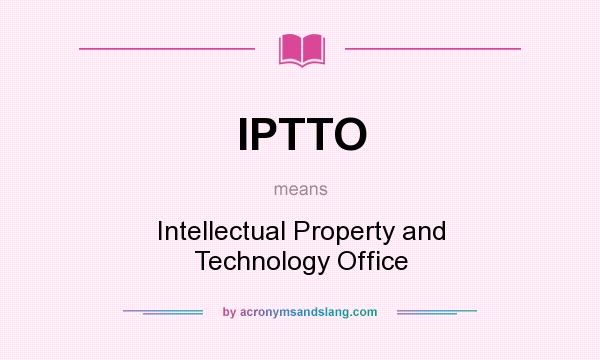 What does IPTTO mean? It stands for Intellectual Property and Technology Office
