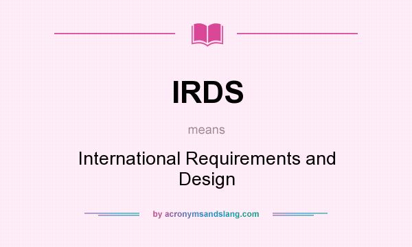 What does IRDS mean? It stands for International Requirements and Design