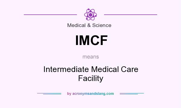 What does IMCF mean? It stands for Intermediate Medical Care Facility