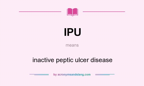 What does IPU mean? It stands for inactive peptic ulcer disease