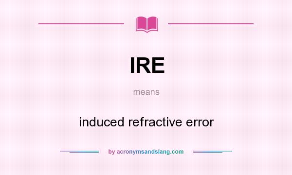 What does IRE mean? It stands for induced refractive error