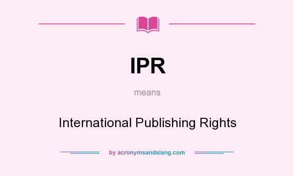 What does IPR mean? It stands for International Publishing Rights